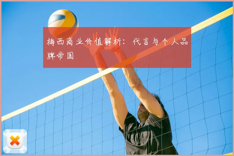 梅西商业价值解析：代言与个人品牌帝国